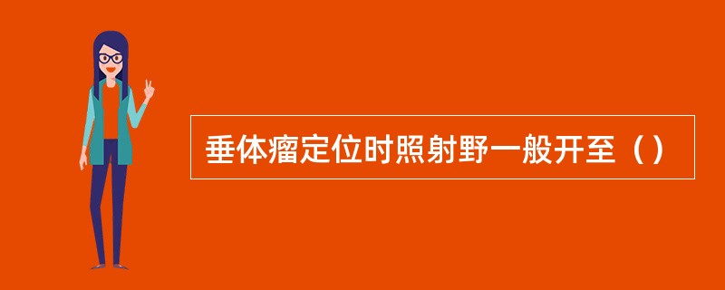 垂体瘤定位时照射野一般开至（）