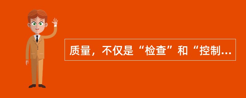 质量，不仅是“检查”和“控制”出来的，还应该是“设计”出来的。