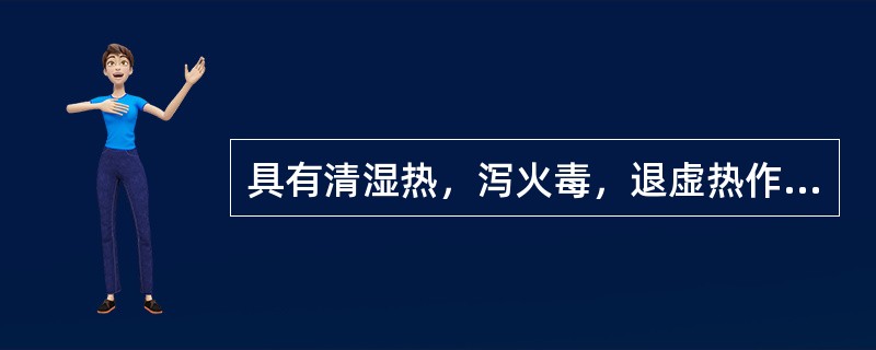 具有清湿热，泻火毒，退虚热作用的药物是（）