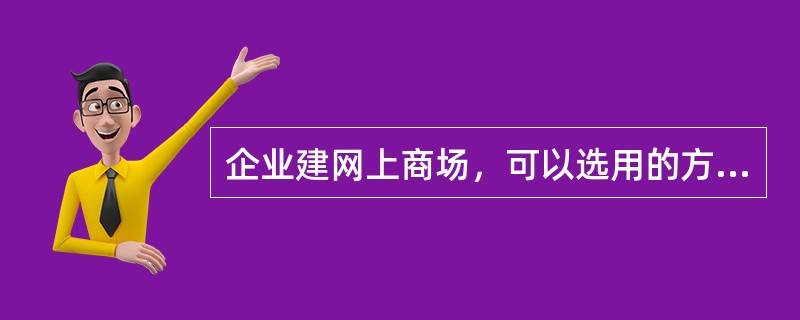 企业建网上商场，可以选用的方法是自建网站、租用服务器空间或实行服务器托管。