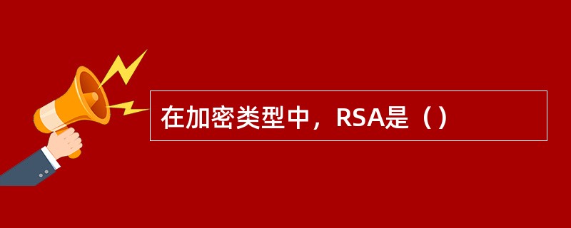 在加密类型中，RSA是（）