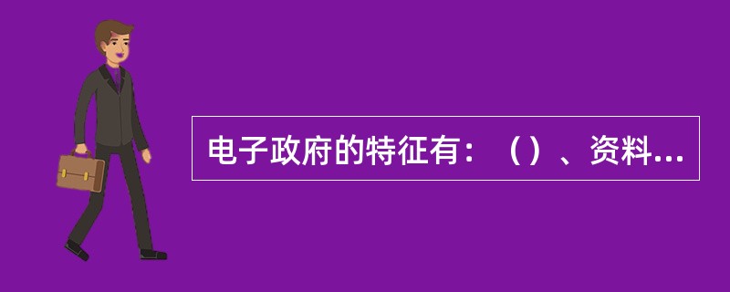 电子政府的特征有：（）、资料电子化、（）、办公电子化和（）。