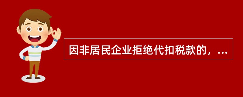 因非居民企业拒绝代扣税款的，扣缴义务人应当暂停支付相当于非居民企业应纳税款的款项