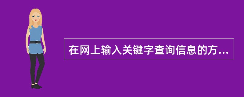 在网上输入关键字查询信息的方式属于（）技术。