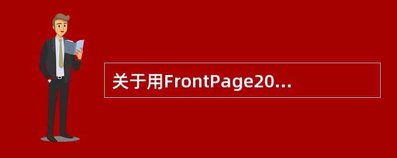 关于用FrontPage2000制作网页，下列说法正确的是（）。