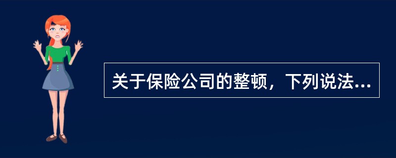 关于保险公司的整顿，下列说法不正确的是（）。
