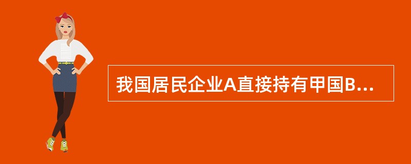 我国居民企业A直接持有甲国B企业50％的股份；甲国B企业持有乙国C企业30％的股