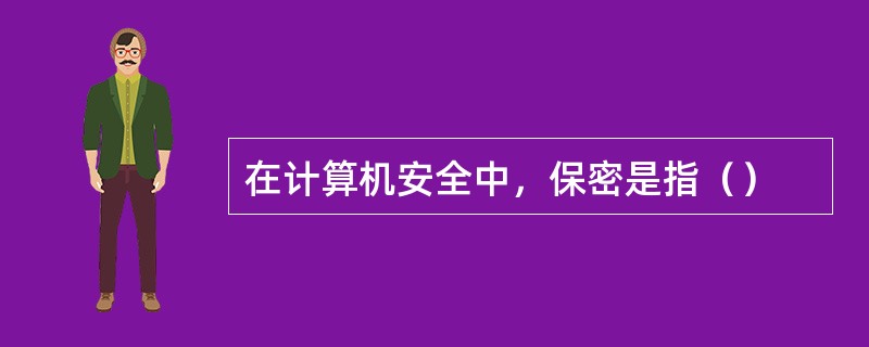 在计算机安全中，保密是指（）