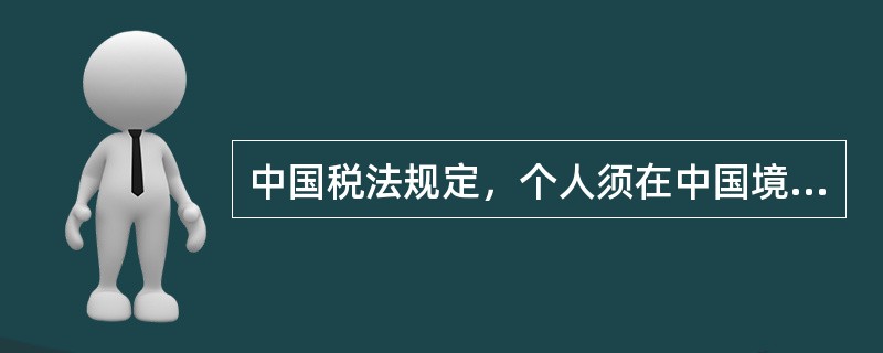 中国税法规定，个人须在中国境内实际居住才能确定为中国的居民。（）