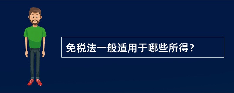 免税法一般适用于哪些所得？