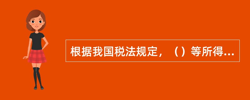 根据我国税法规定，（）等所得都应该按次计算征税。