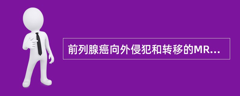 前列腺癌向外侵犯和转移的MRI影像特征，错误的是（）