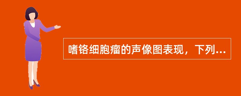 嗜铬细胞瘤的声像图表现，下列不正确的是（）