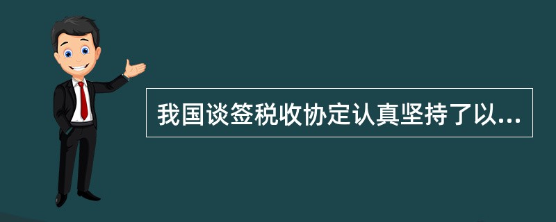 我国谈签税收协定认真坚持了以下原则（）