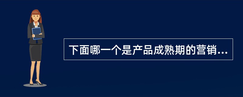 下面哪一个是产品成熟期的营销策略（）