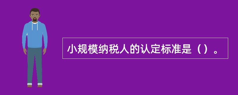 小规模纳税人的认定标准是（）。