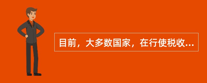 目前，大多数国家，在行使税收管辖权方面是（）。