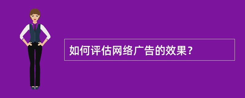 如何评估网络广告的效果？