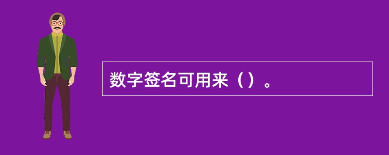 数字签名可用来（）。