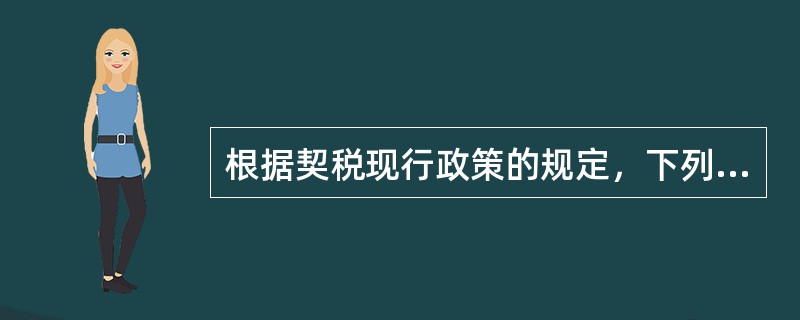 根据契税现行政策的规定，下列表述不正确的是（）。