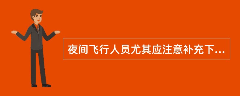 夜间飞行人员尤其应注意补充下列哪种维生素（）。