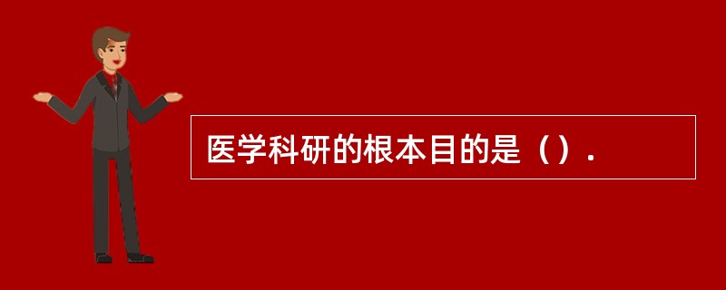 医学科研的根本目的是（）.