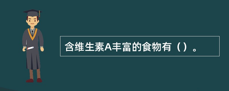 含维生素A丰富的食物有（）。