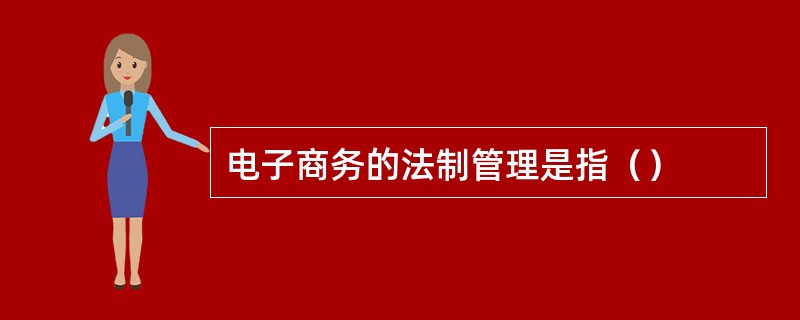 电子商务的法制管理是指（）