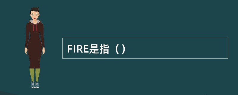 FIRE是指（）