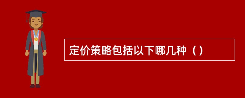 定价策略包括以下哪几种（）