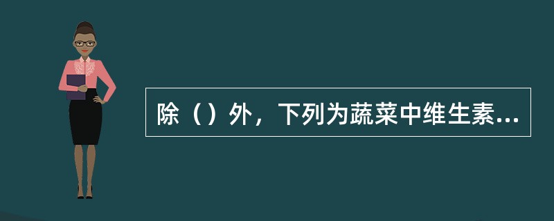 除（）外，下列为蔬菜中维生素C含量的一般规律。