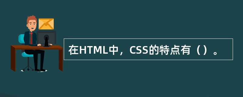 在HTML中，CSS的特点有（）。