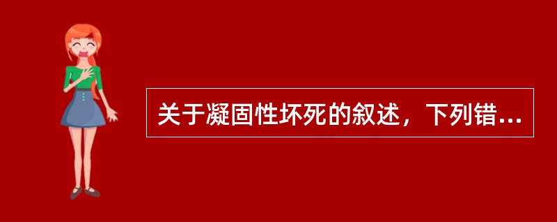 关于凝固性坏死的叙述，下列错误的是（）。