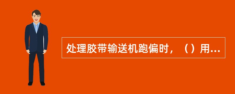 处理胶带输送机跑偏时，（）用手脚及身体其它部位直接接触胶带。