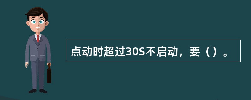 点动时超过30S不启动，要（）。