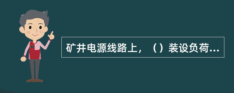 矿井电源线路上，（）装设负荷定量器。