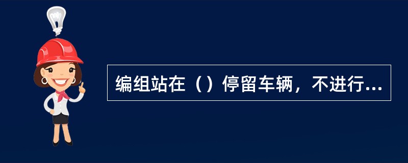 编组站在（）停留车辆，不进行调车作业时，应连挂在一起，并须采取防溜措施。