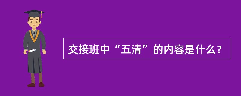 交接班中“五清”的内容是什么？