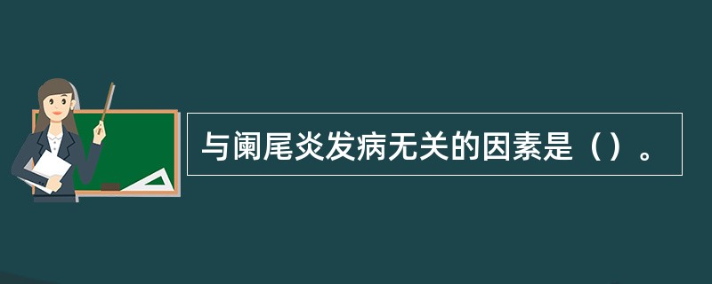 与阑尾炎发病无关的因素是（）。