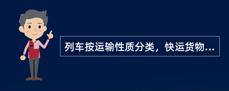 列车按运输性质分类，快运货物列车的等级高于军用列车。