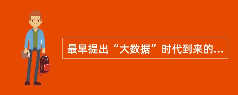 最早提出“大数据”时代到来的是（）