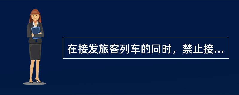 在接发旅客列车的同时，禁止接入列车运行监控记录装置发生故障的列车。