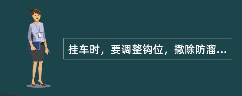 挂车时，要调整钩位，撤除防溜措施后，再挂车。