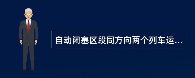 自动闭塞区段同方向两个列车运行以（）作间隔。