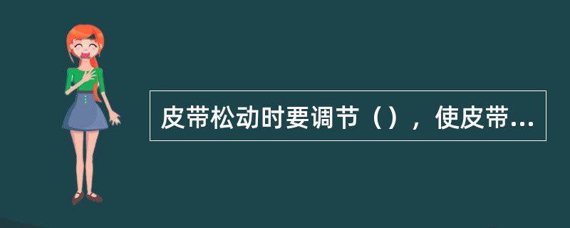 皮带松动时要调节（），使皮带适当拉紧。