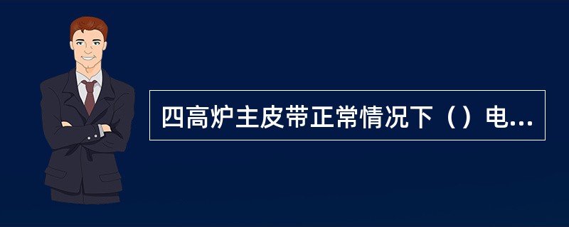 四高炉主皮带正常情况下（）电机工作。