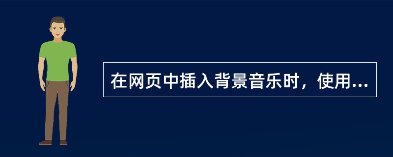 在网页中插入背景音乐时，使用的是（）标记。