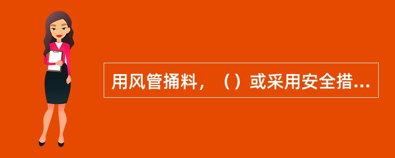 用风管捅料，（）或采用安全措施，人工下到矿槽挖料是处理矿槽槽壁结料的三种法。