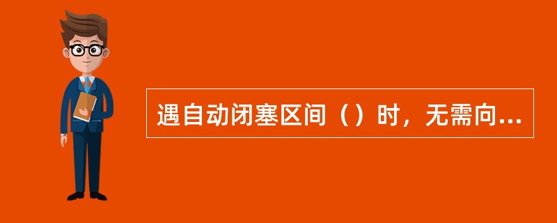 遇自动闭塞区间（）时，无需向司机交付调度命令。