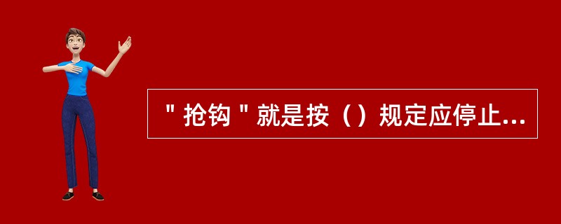 ＂抢钩＂就是按（）规定应停止调车作业，准备接发车进路的时间内，不及时停止调车作业